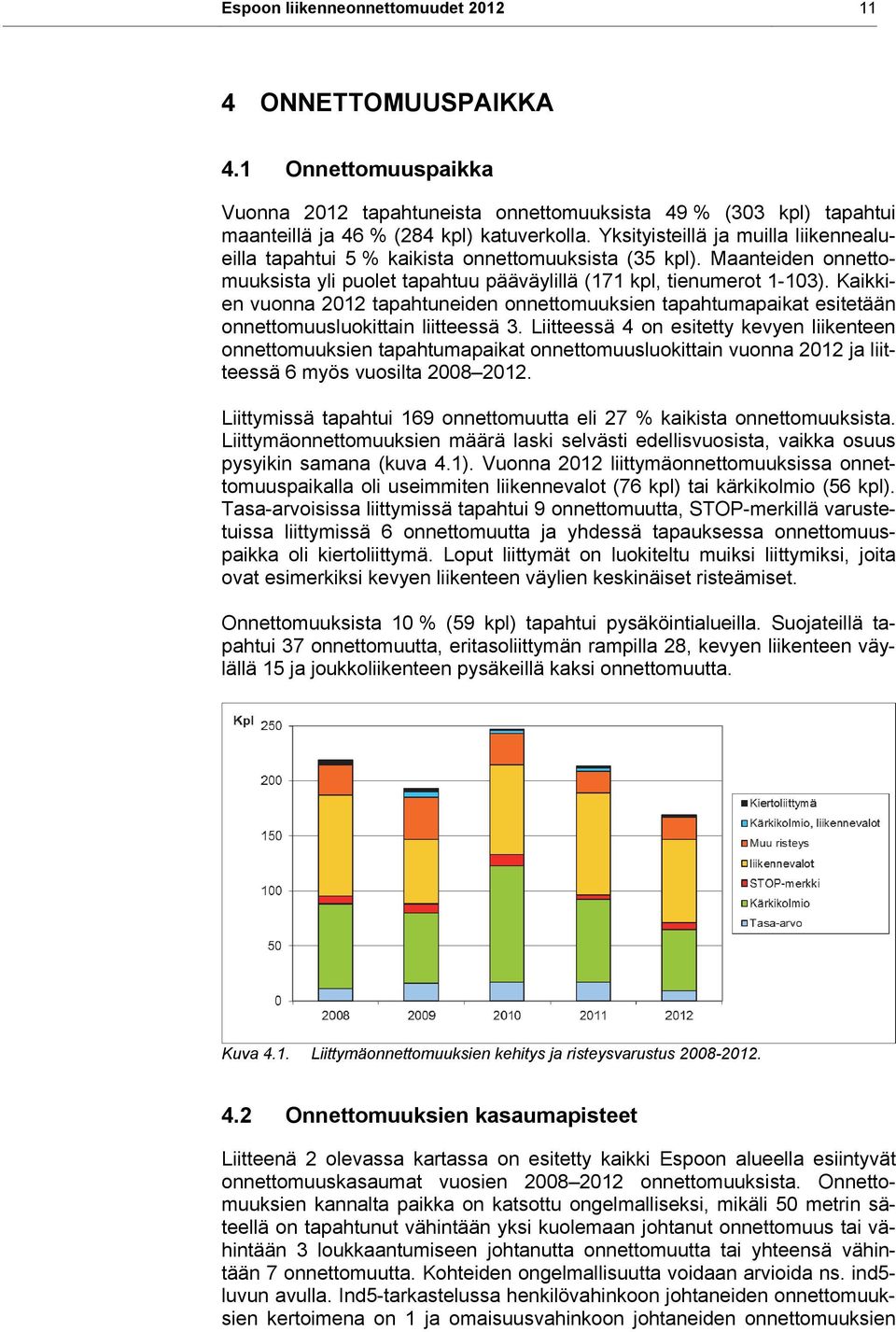 aikkien vuonna 2012 tapahtuneiden onnettomuuksien tapahtumapaikat esitetään onnettomuusluokittain liitteessä 3.