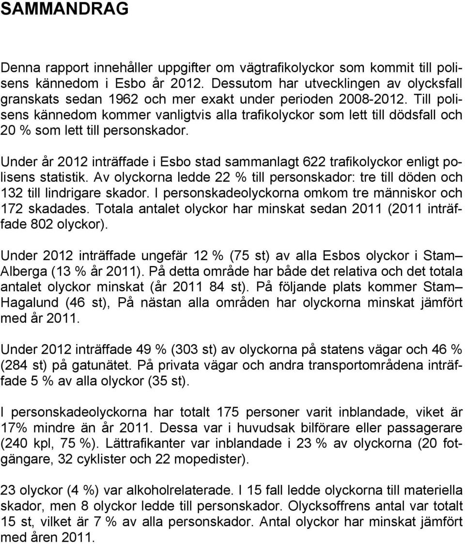 Till polisens kännedom kommer vanligtvis alla trafikolyckor som lett till dödsfall och 20 % som lett till personskador.