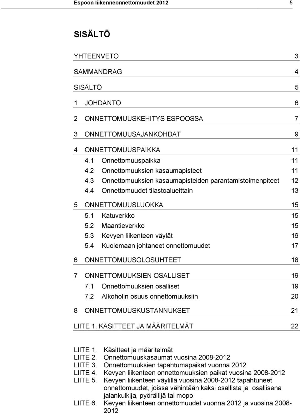 3 evyen liikenteen väylät 16 5.4 uolemaan johtaneet onnettomuudet 17 6 OETTOMUUSOLOSUHTEET 18 7 OETTOMUUSIE OSALLISET 19 7.1 Onnettomuuksien osalliset 19 7.