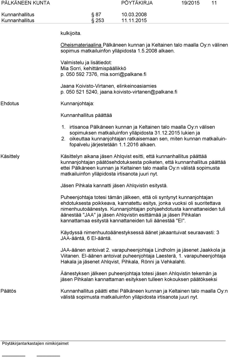 050 592 7376, mia.sorri@palkane.fi Jaana Koivisto-Virtanen, elinkeinoasiamies p. 050 521 5240, jaana.koivisto-virtanen@palkane.fi Kunnanjohtaja: Kunnanhallitus päättää 1.