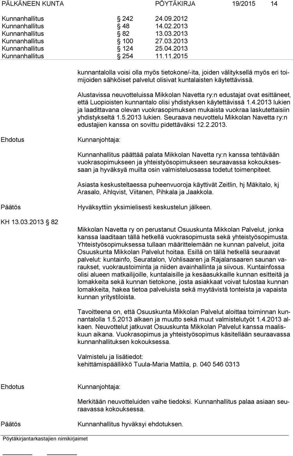 Alustavissa neuvotteluissa Mikkolan Navetta ry:n edustajat ovat esittäneet, että Luopioisten kunnantalo olisi yhdistyksen käytettävissä 1.4.
