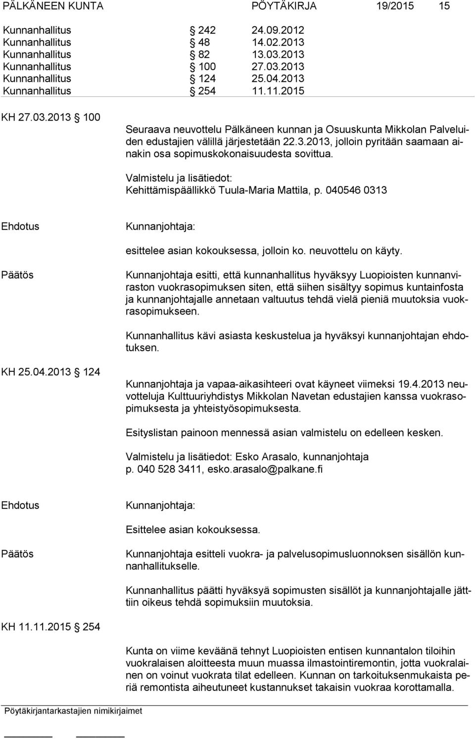 Valmistelu ja lisätiedot: Kehittämispäällikkö Tuula-Maria Mattila, p. 040546 0313 Kunnanjohtaja: esittelee asian kokouksessa, jolloin ko. neuvottelu on käyty.