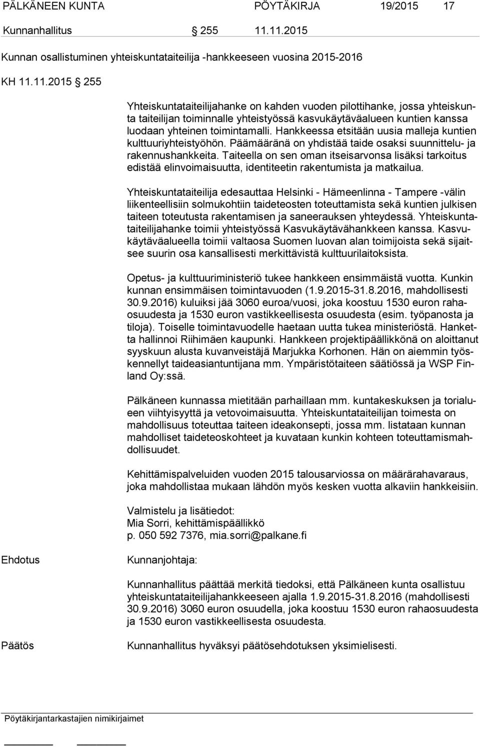 Hankkeessa etsitään uusia malleja kuntien kult tuu ri yh teis työ hön. Päämääränä on yhdistää taide osaksi suunnittelu- ja ra ken nus hank kei ta.