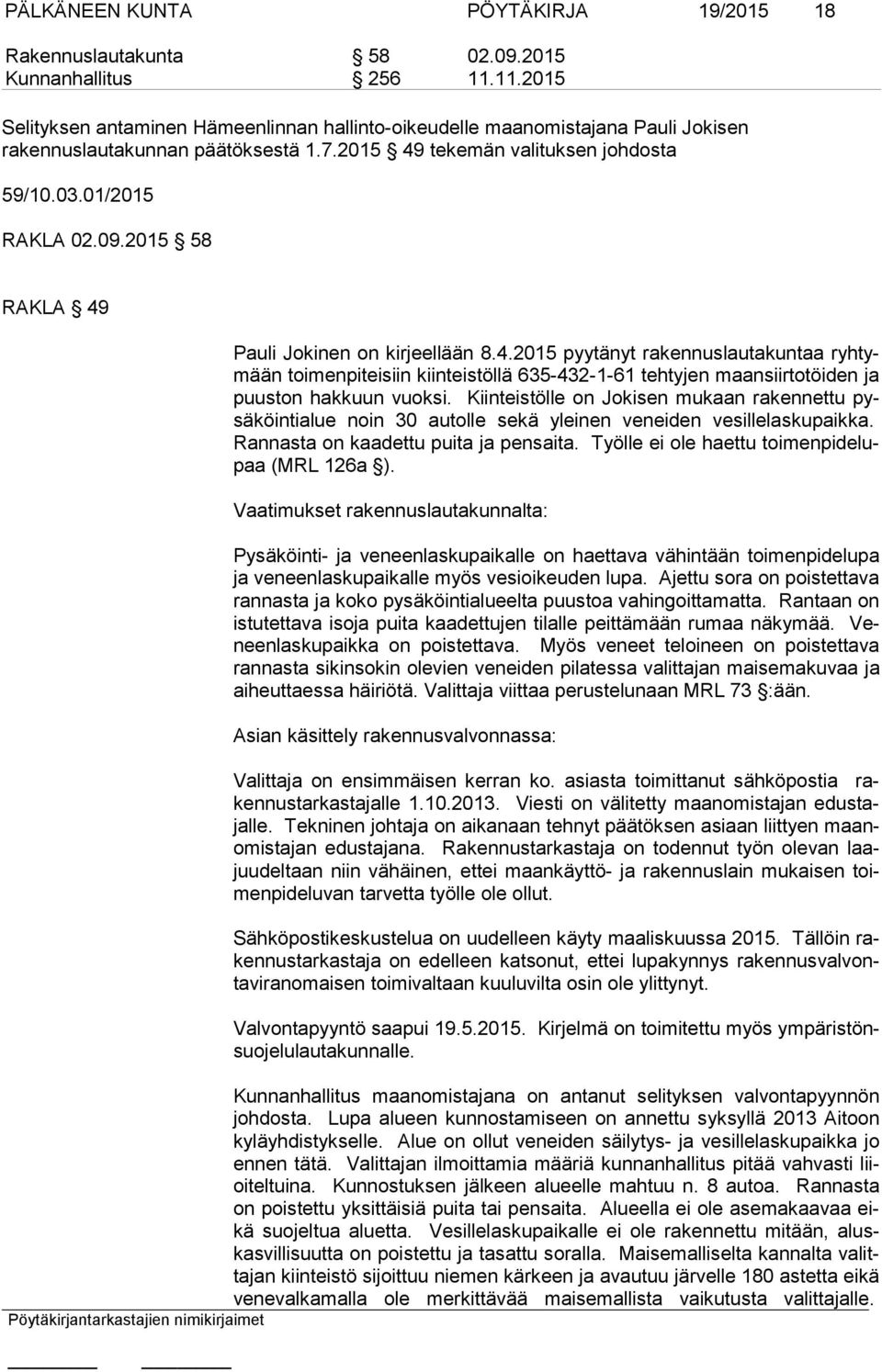 2015 58 RAKLA 49 Pauli Jokinen on kirjeellään 8.4.2015 pyytänyt rakennuslautakuntaa ryh tymään toimenpiteisiin kiinteistöllä 635-432-1-61 tehtyjen maansiirtotöiden ja puus ton hakkuun vuoksi.