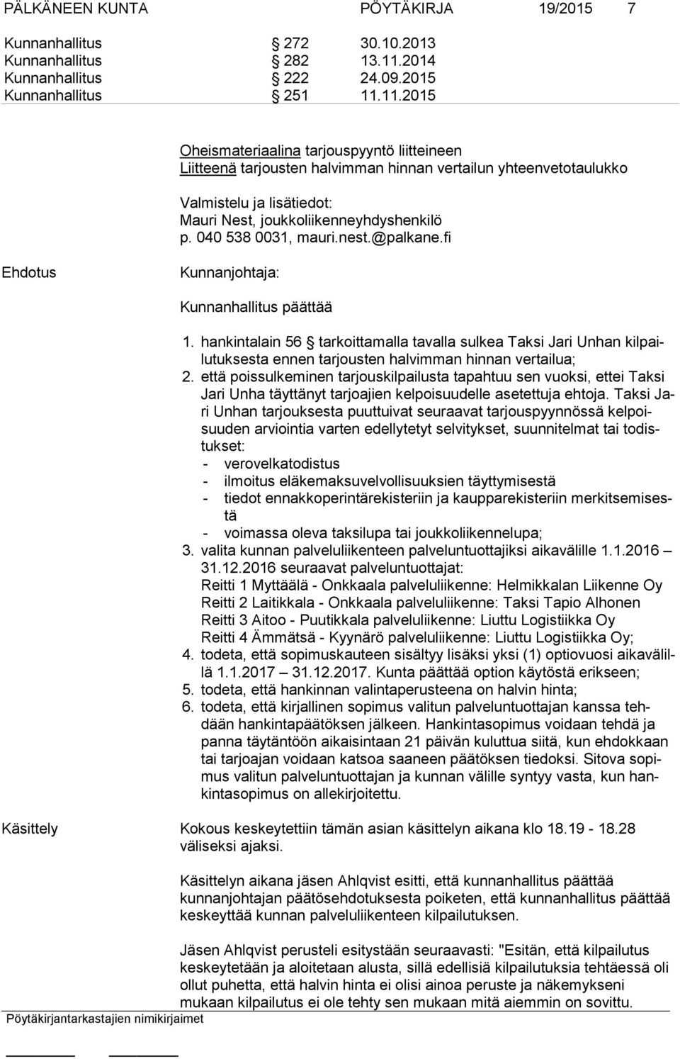 11.2015 Oheismateriaalina tarjouspyyntö liitteineen Liitteenä tarjousten halvimman hinnan vertailun yhteenvetotaulukko Valmistelu ja lisätiedot: Mauri Nest, joukkoliikenneyhdyshenkilö p.