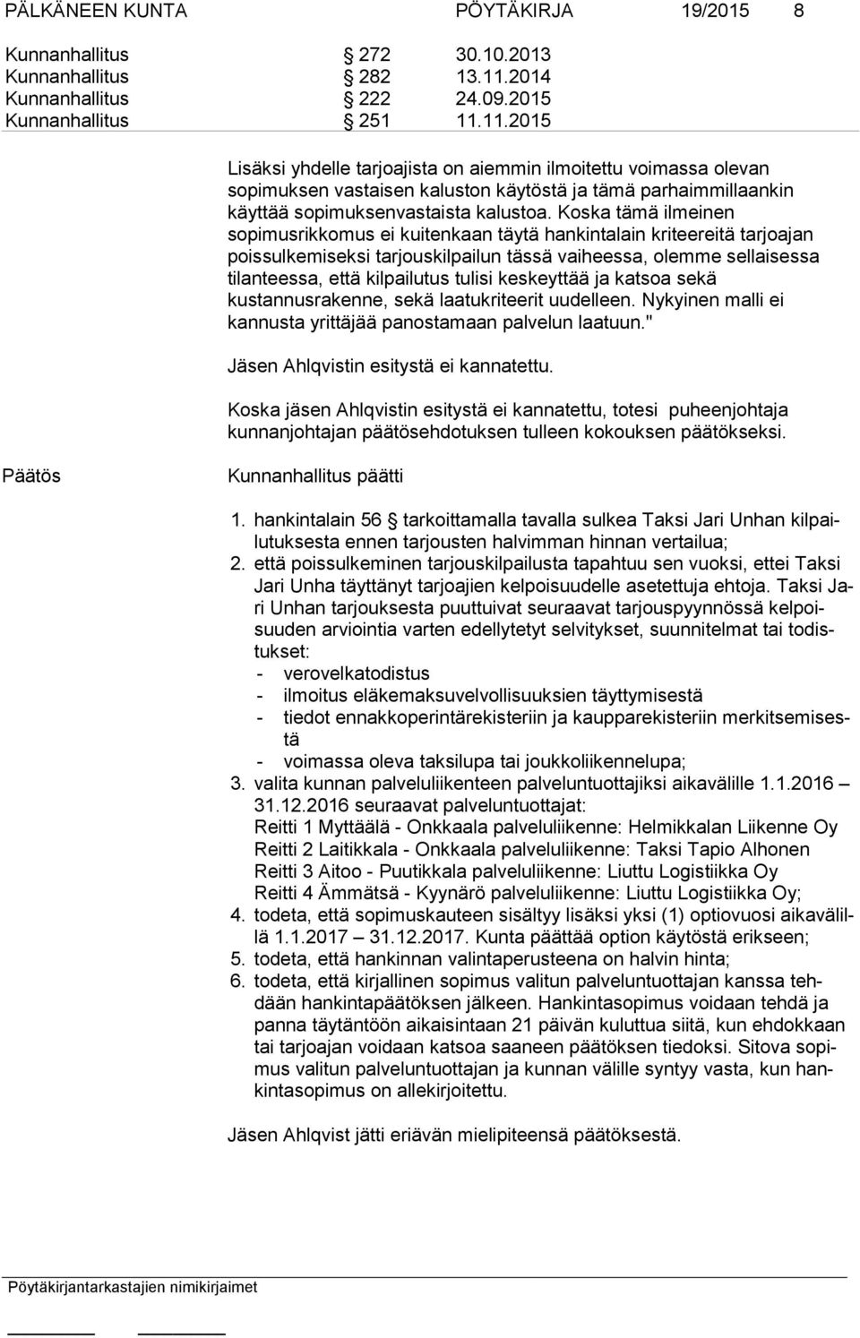 11.2015 Lisäksi yhdelle tarjoajista on aiemmin ilmoitettu voimassa olevan sopimuksen vastaisen kaluston käytöstä ja tämä parhaimmillaankin käyttää sopimuksenvastaista kalustoa.