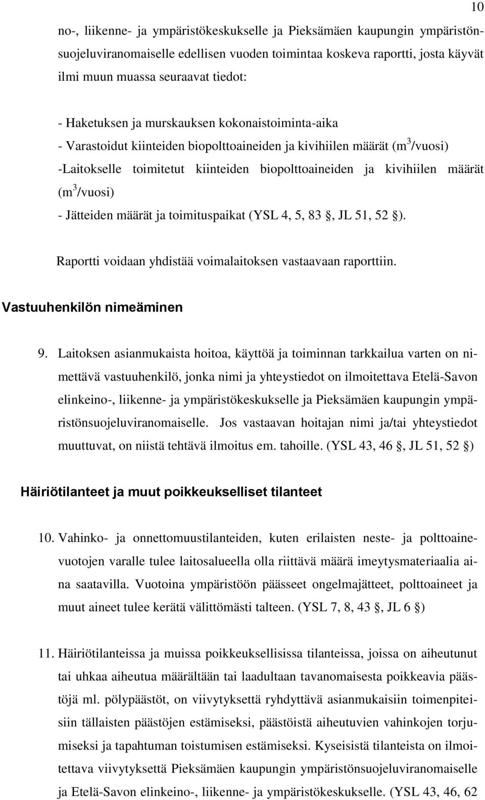 (m 3 /vuosi) - Jätteiden määrät ja toimituspaikat (YSL 4, 5, 83, JL 51, 52 ). Raportti voidaan yhdistää voimalaitoksen vastaavaan raporttiin. Vastuuhenkilön nimeäminen 9.