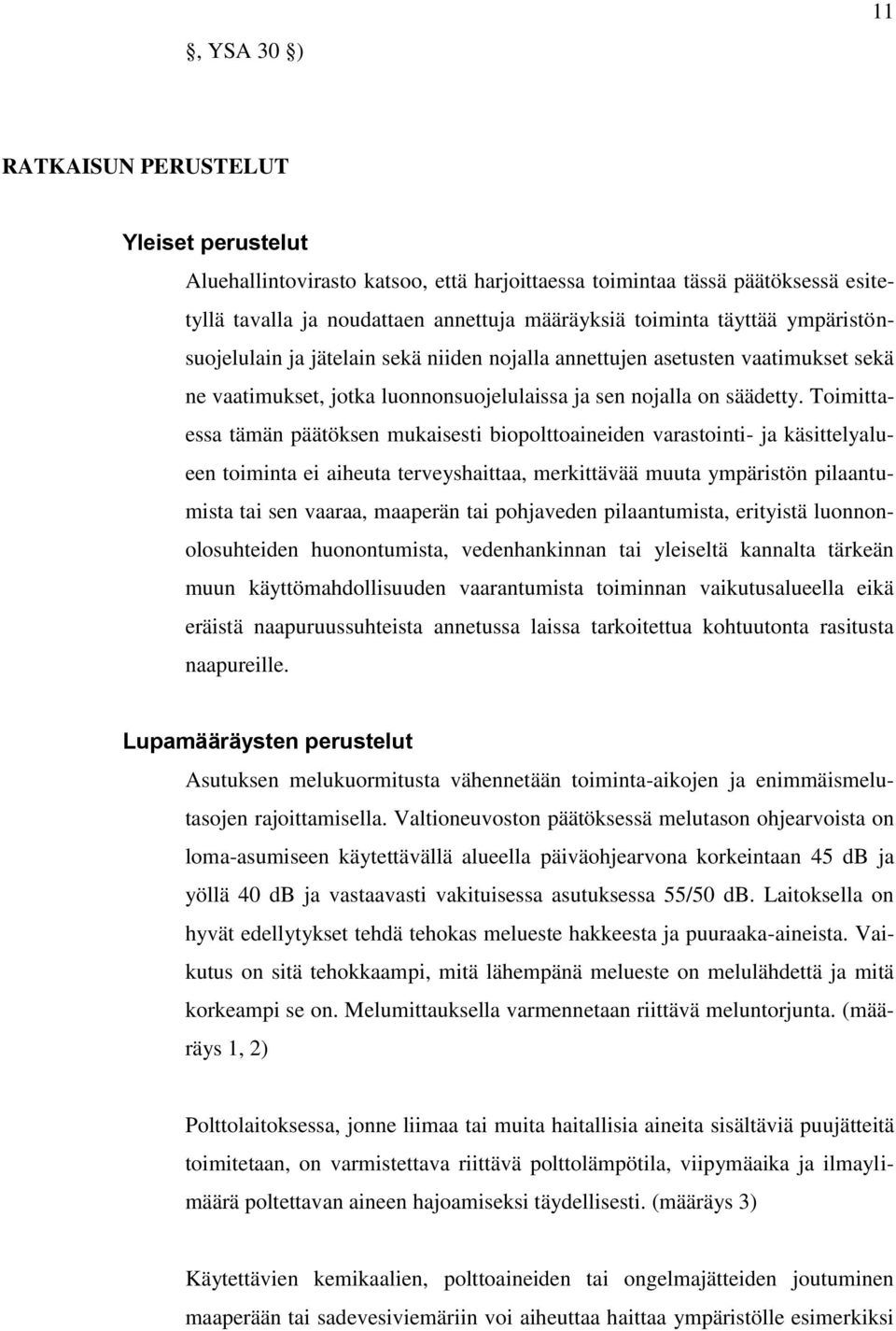 Toimittaessa tämän päätöksen mukaisesti biopolttoaineiden varastointi- ja käsittelyalueen toiminta ei aiheuta terveyshaittaa, merkittävää muuta ympäristön pilaantumista tai sen vaaraa, maaperän tai