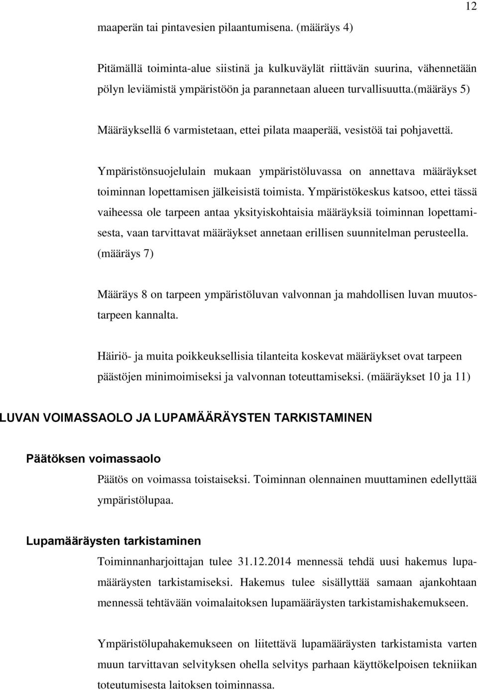 (määräys 5) Määräyksellä 6 varmistetaan, ettei pilata maaperää, vesistöä tai pohjavettä.