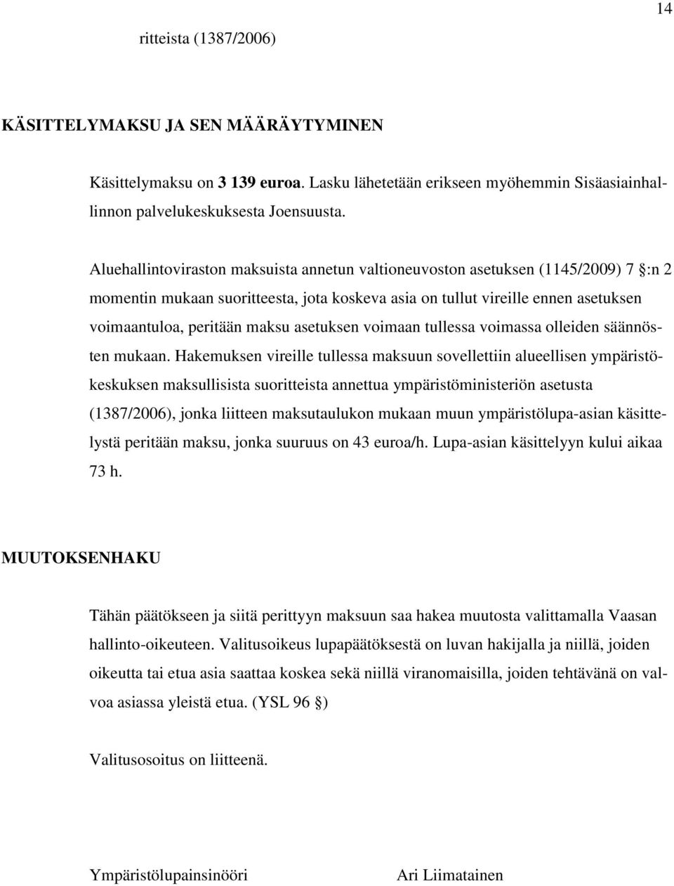 asetuksen voimaan tullessa voimassa olleiden säännösten mukaan.