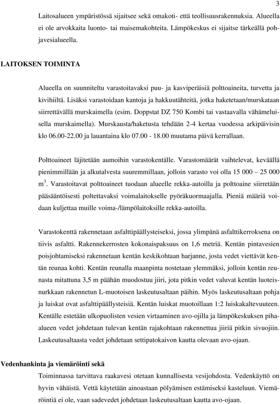 Lisäksi varastoidaan kantoja ja hakkuutähteitä, jotka haketetaan/murskataan siirrettävällä murskaimella (esim. Doppstat DZ 750 Kombi tai vastaavalla vähämeluisella murskaimella).