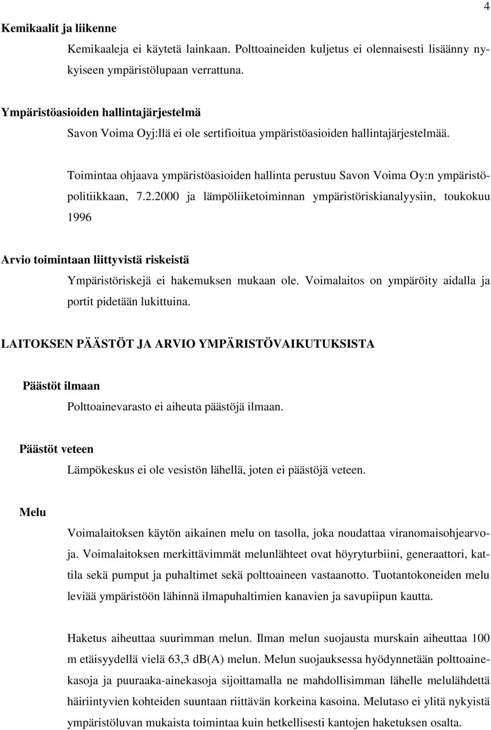 Toimintaa ohjaava ympäristöasioiden hallinta perustuu Savon Voima Oy:n ympäristöpolitiikkaan, 7.2.