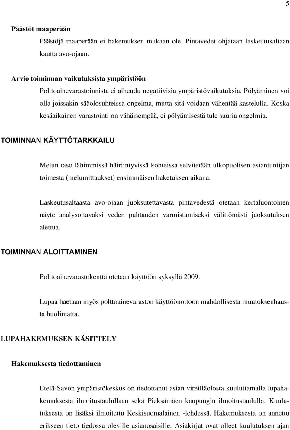 Pölyäminen voi olla joissakin sääolosuhteissa ongelma, mutta sitä voidaan vähentää kastelulla. Koska kesäaikainen varastointi on vähäisempää, ei pölyämisestä tule suuria ongelmia.