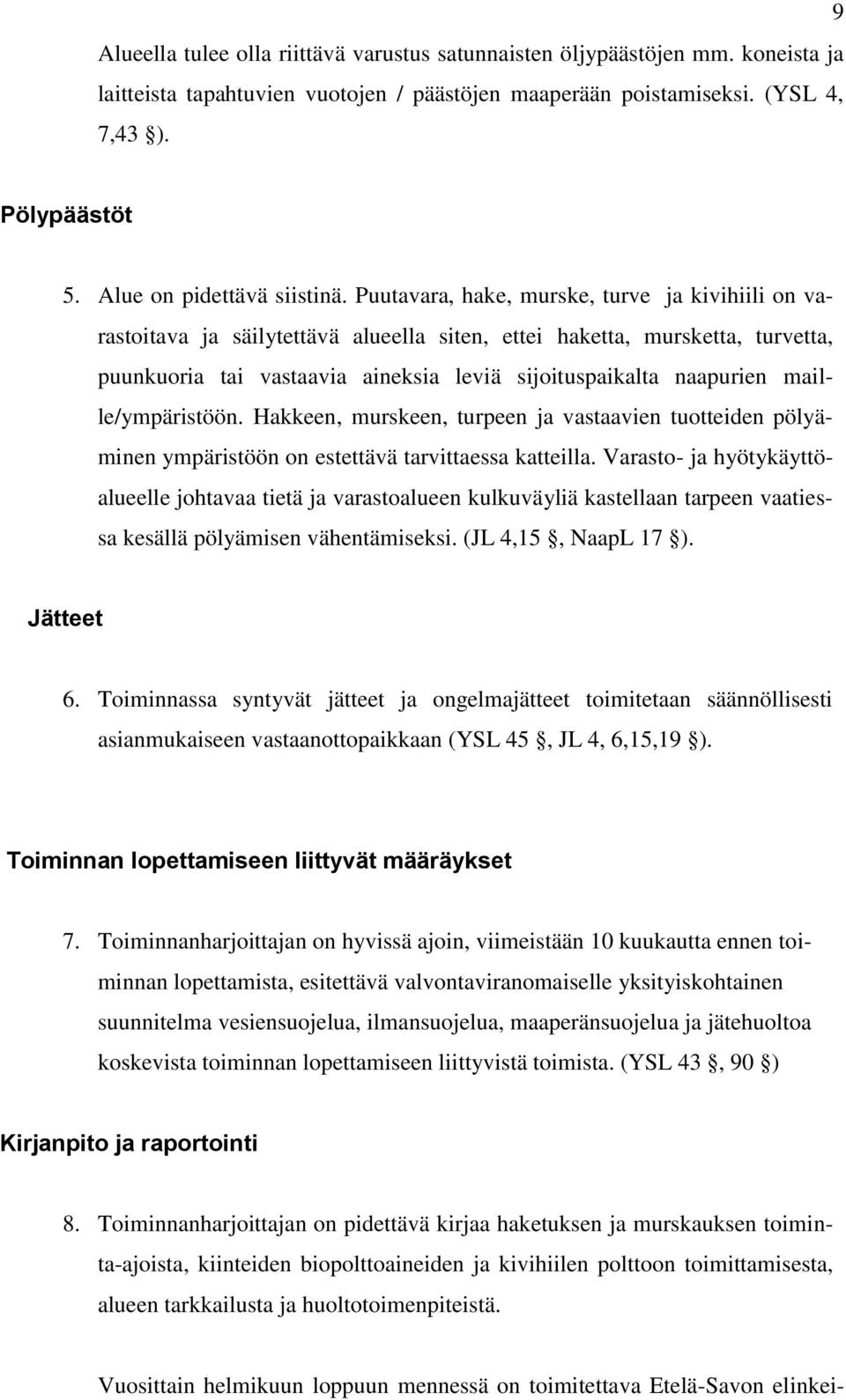 Puutavara, hake, murske, turve ja kivihiili on varastoitava ja säilytettävä alueella siten, ettei haketta, mursketta, turvetta, puunkuoria tai vastaavia aineksia leviä sijoituspaikalta naapurien