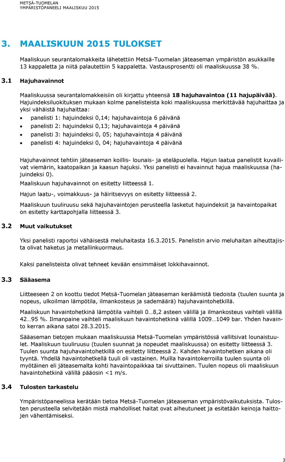 Hajuindeksiluokituksen mukaan kolme panelisteista koki maaliskuussa merkittävää hajuhaittaa ja yksi vähäistä hajuhaittaa: panelisti 1: hajuindeksi 0,14; hajuhavaintoja 6 päivänä panelisti 2: