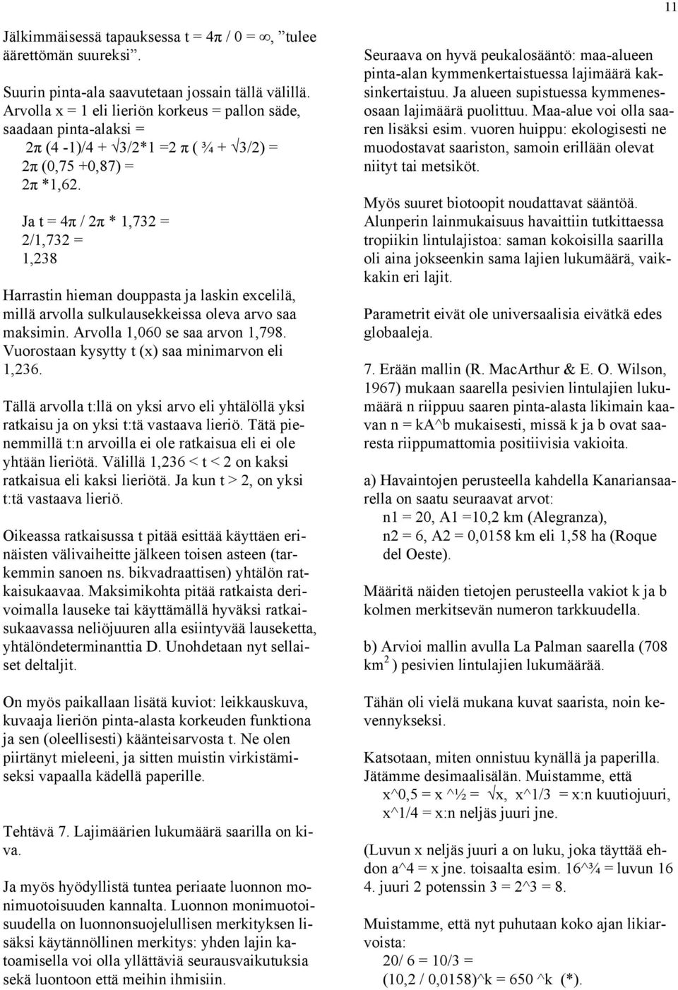 Ja t = 4π / 2π * 1,732 = 2/1,732 = 1,238 Harrastin hieman douppasta ja laskin excelilä, millä arvolla sulkulausekkeissa oleva arvo saa maksimin. Arvolla 1,060 se saa arvon 1,798.