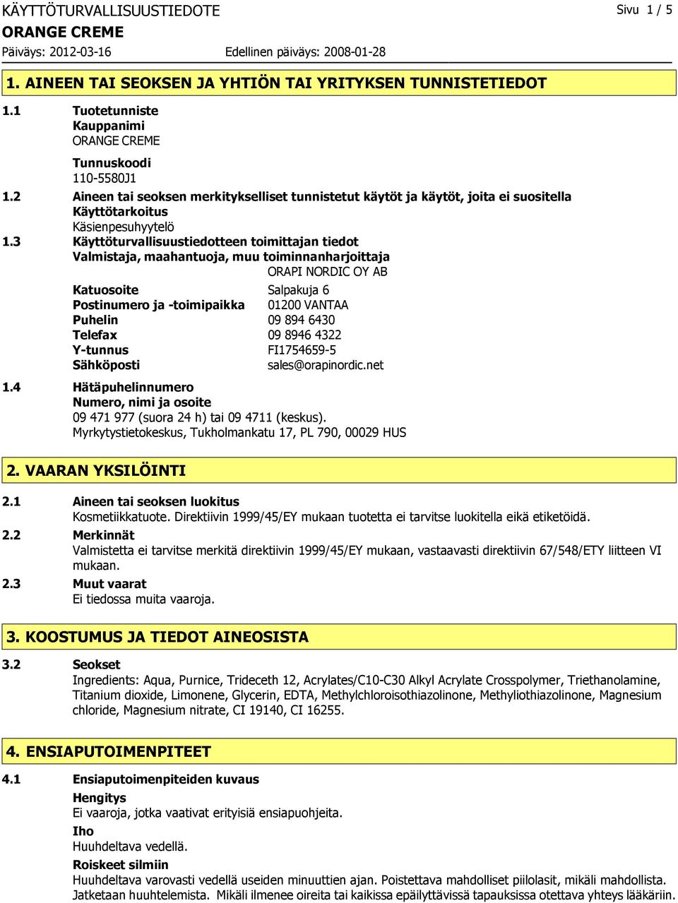 3 Käyttöturvallisuustiedotteen toimittajan tiedot Valmistaja, maahantuoja, muu toiminnanharjoittaja ORAPI NORDIC OY AB Katuosoite Salpakuja 6 Postinumero ja -toimipaikka 01200 VANTAA Puhelin 09 894