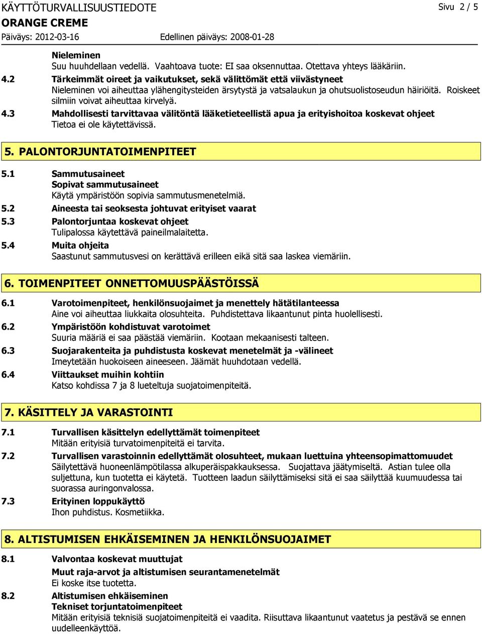 Roiskeet silmiin voivat aiheuttaa kirvelyä. 4.3 Mahdollisesti tarvittavaa välitöntä lääketieteellistä apua ja erityishoitoa koskevat ohjeet 5. PALONTORJUNTATOIMENPITEET 5.