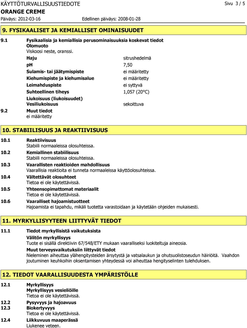 2 Muut tiedot sitrushedelmä ei syttyvä 1,057 (20 C) sekoittuva 10. STABIILISUUS JA REAKTIIVISUUS 10.1 Reaktiivisuus Stabiili normaaleissa olosuhteissa. 10.2 Kemiallinen stabiilisuus Stabiili normaaleissa olosuhteissa.