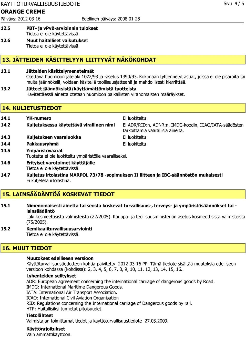 Kokonaan tyhjennetyt astiat, joissa ei ole pisaroita tai muita jäännöksiä, voidaan käsitellä teollisuusjätteenä ja mahdollisesti kierrättää. 13.