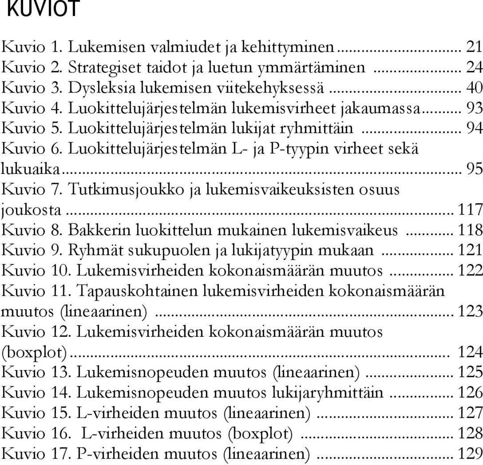 Tutkimusjoukko ja lukemisvaikeuksisten osuus joukosta... 117 Kuvio 8. Bakkerin luokittelun mukainen lukemisvaikeus... 118 Kuvio 9. Ryhmät sukupuolen ja lukijatyypin mukaan... 121 Kuvio 10.