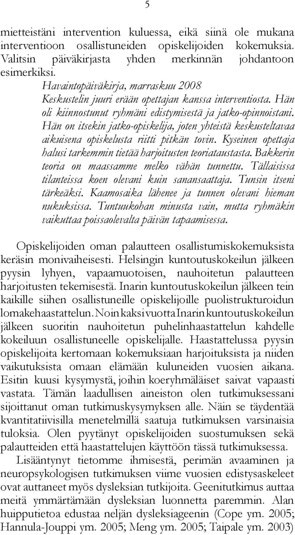 Hän on itsekin jatko-opiskelija, joten yhteistä keskusteltavaa aikuisena opiskelusta riitti pitkän tovin. Kyseinen opettaja halusi tarkemmin tietää harjoitusten teoriataustasta.