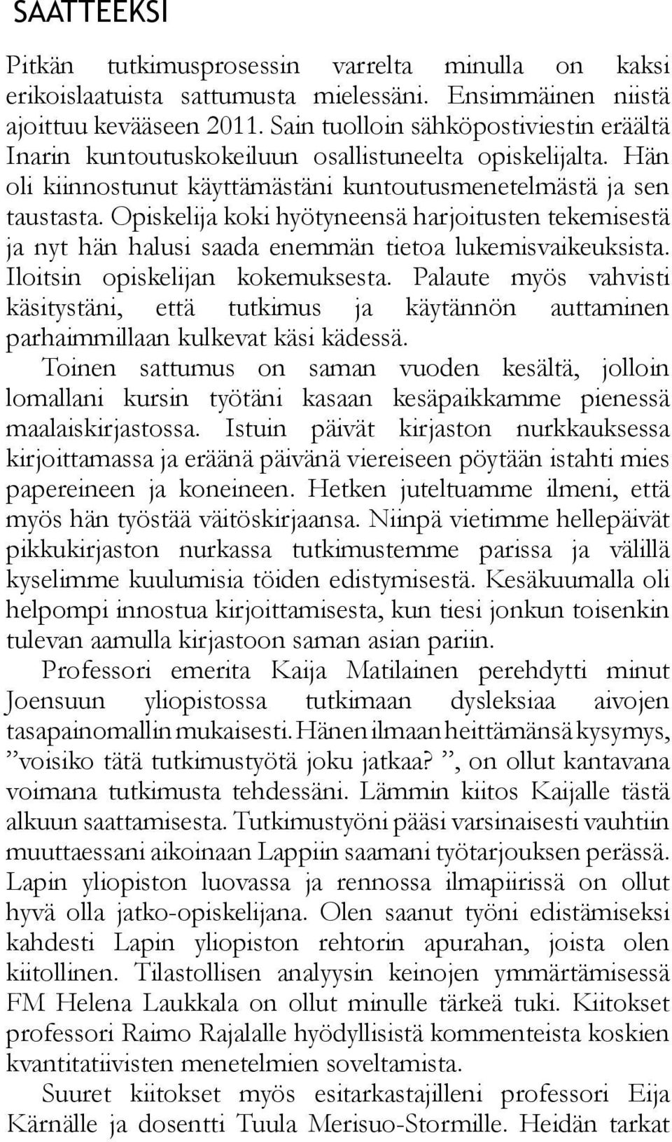 Opiskelija koki hyötyneensä harjoitusten tekemisestä ja nyt hän halusi saada enemmän tietoa lukemisvaikeuksista. Iloitsin opiskelijan kokemuksesta.