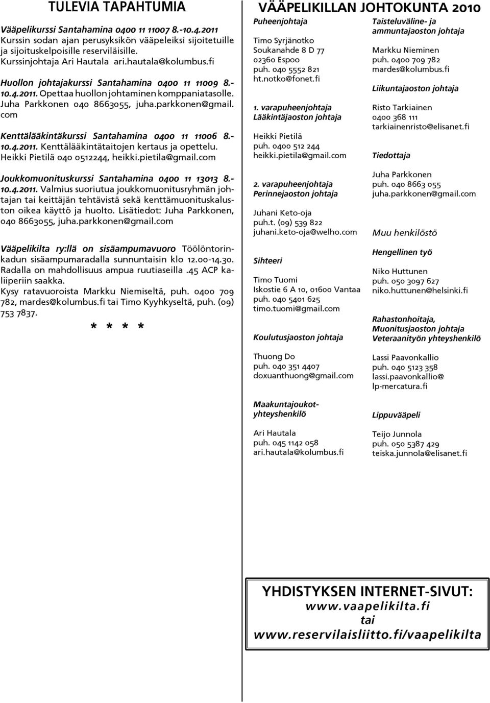 parkkonen@gmail. com Kenttälääkintäkurssi Santahamina 0400 11 11006 8.- 10.4.2011. Kenttälääkintätaitojen kertaus ja opettelu. Heikki Pietilä 040 0512244, heikki.pietila@gmail.