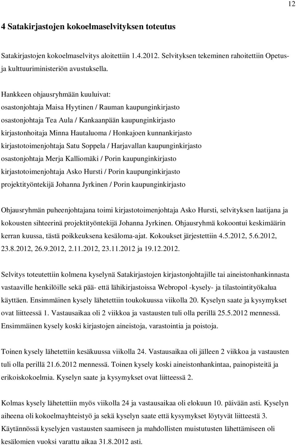 kunnankirjasto kirjastotoimenjohtaja Satu Soppela / Harjavallan kaupunginkirjasto osastonjohtaja Merja Kalliomäki / Porin kaupunginkirjasto kirjastotoimenjohtaja Asko Hursti / Porin kaupunginkirjasto