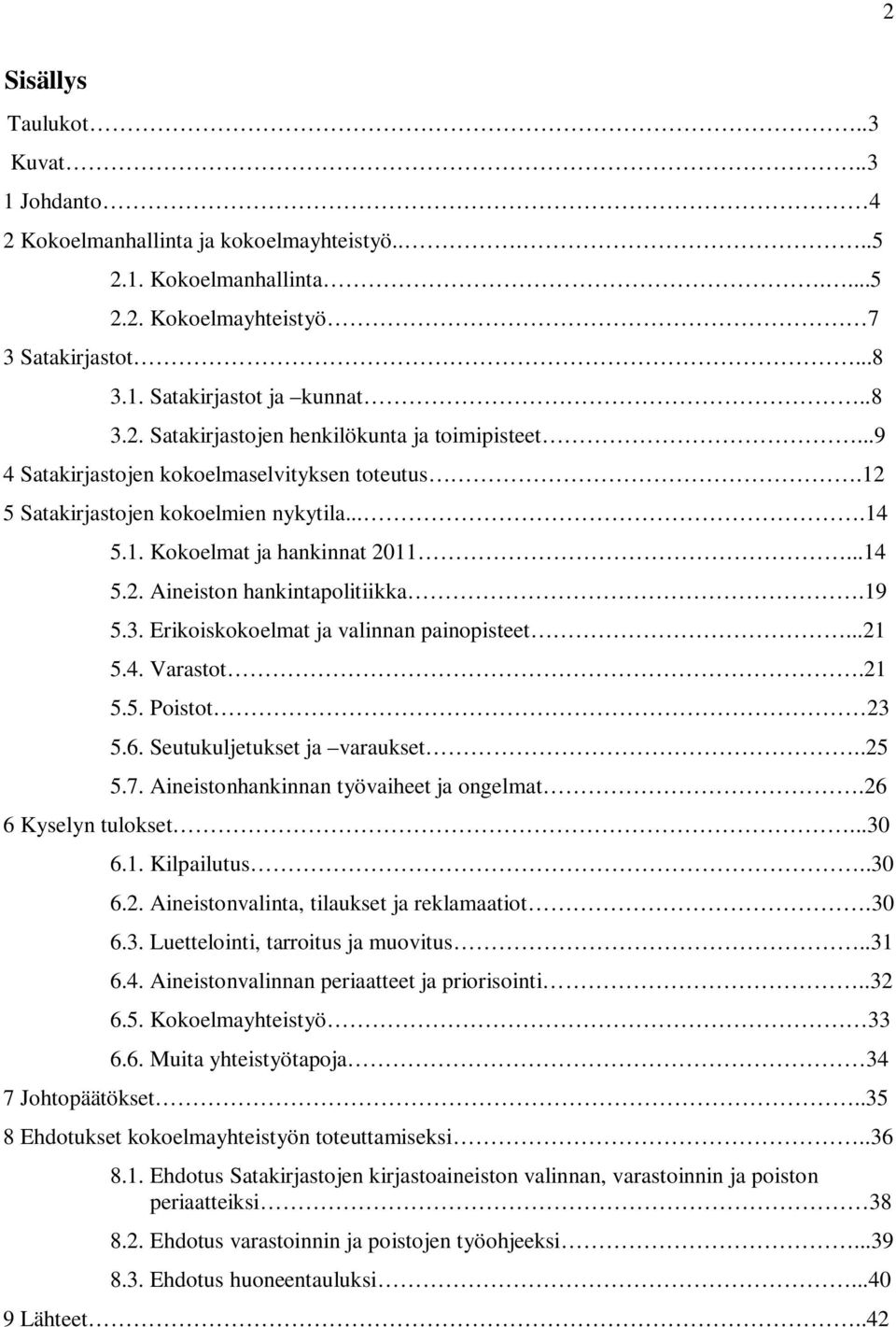 Erikoiskokoelmat ja valinnan painopisteet...21 5.4. Varastot.21 5.5. Poistot 23 5.6. Seutukuljetukset ja varaukset..25 5.7. Aineistonhankinnan työvaiheet ja ongelmat.26 6 Kyselyn tulokset...30 6.1. Kilpailutus.