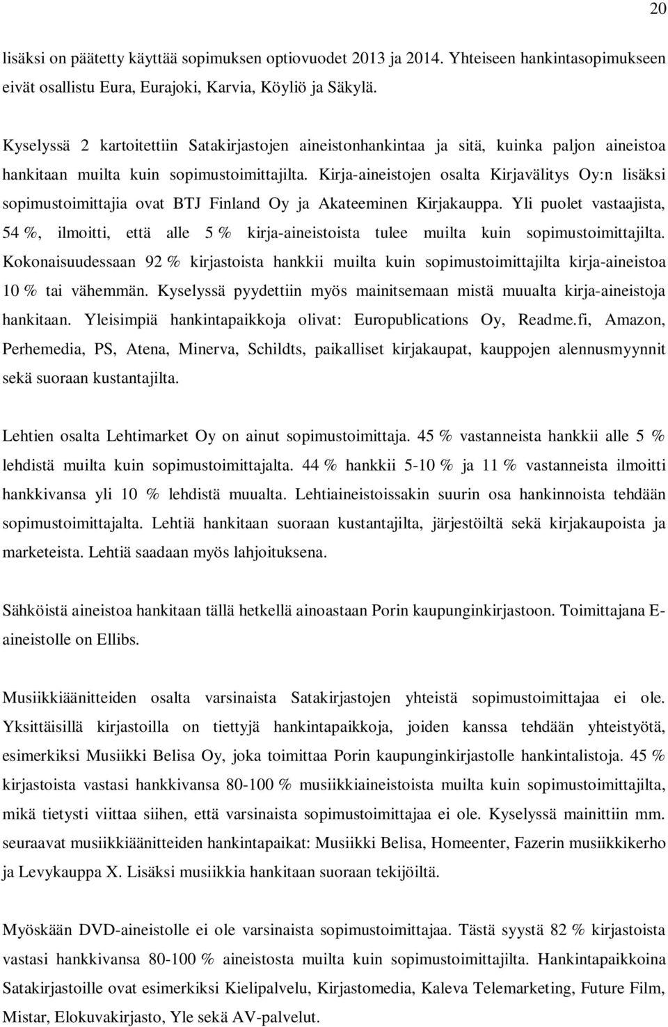 Kirja-aineistojen osalta Kirjavälitys Oy:n lisäksi sopimustoimittajia ovat BTJ Finland Oy ja Akateeminen Kirjakauppa.