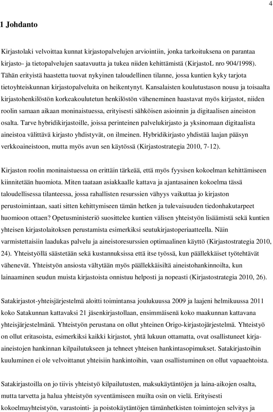 Kansalaisten koulutustason nousu ja toisaalta kirjastohenkilöstön korkeakoulutetun henkilöstön väheneminen haastavat myös kirjastot, niiden roolin samaan aikaan moninaistuessa, erityisesti sähköisen