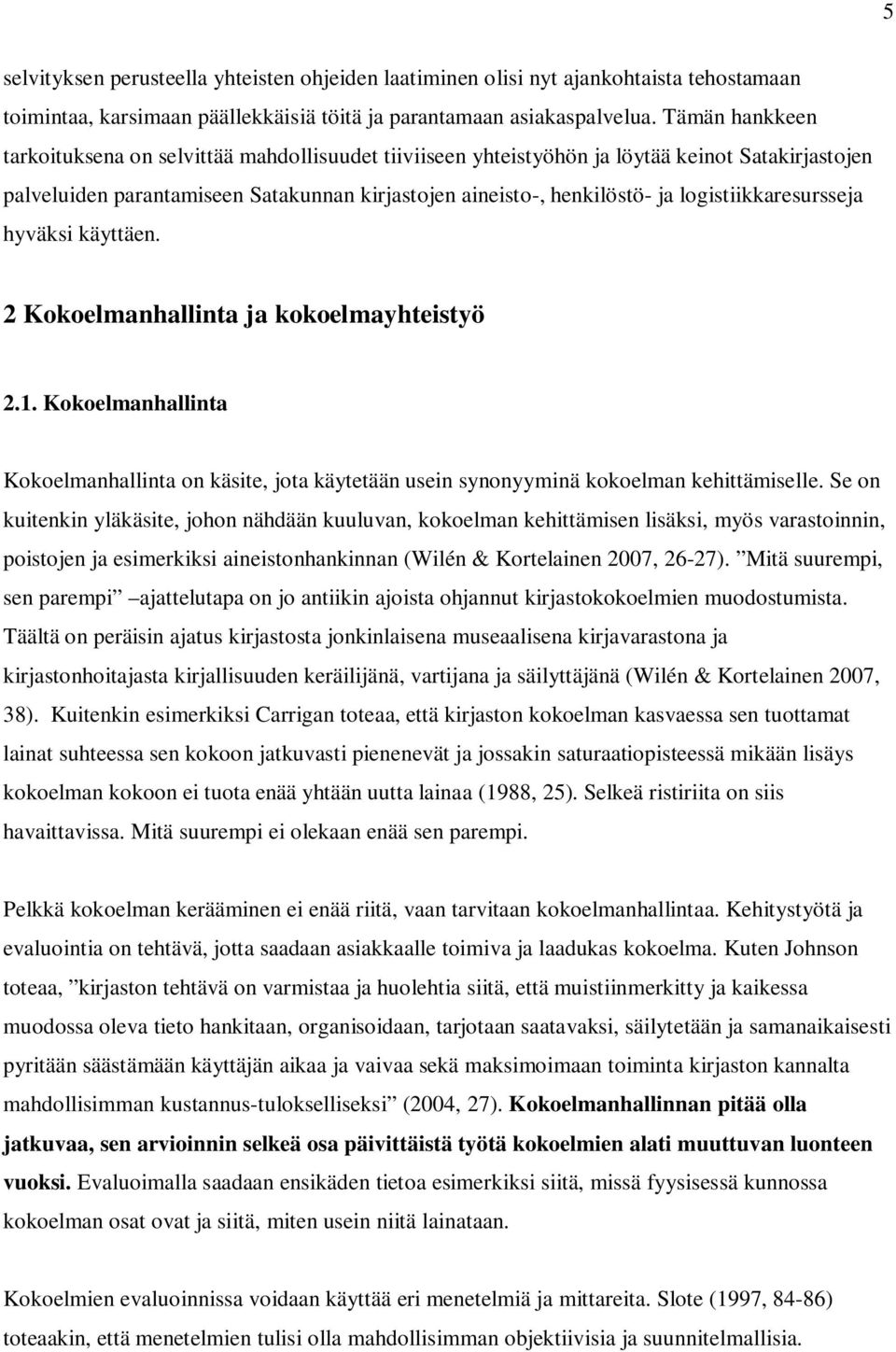 logistiikkaresursseja hyväksi käyttäen. 2 Kokoelmanhallinta ja kokoelmayhteistyö 2.1. Kokoelmanhallinta Kokoelmanhallinta on käsite, jota käytetään usein synonyyminä kokoelman kehittämiselle.