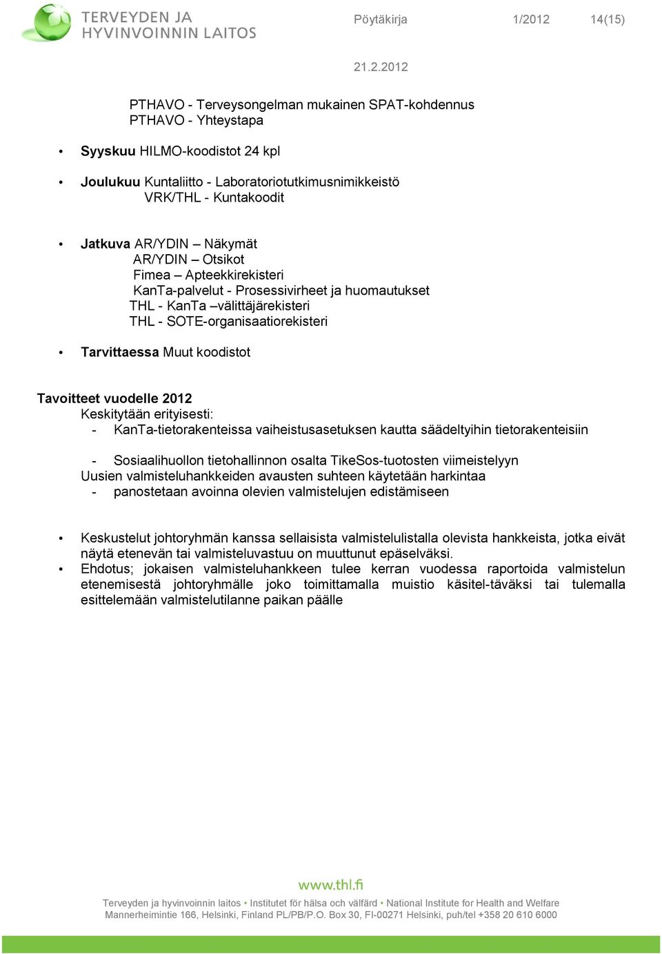 Tarvittaessa Muut koodistot Tavoitteet vuodelle 2012 Keskitytään erityisesti: - KanTa-tietorakenteissa vaiheistusasetuksen kautta säädeltyihin tietorakenteisiin - Sosiaalihuollon tietohallinnon