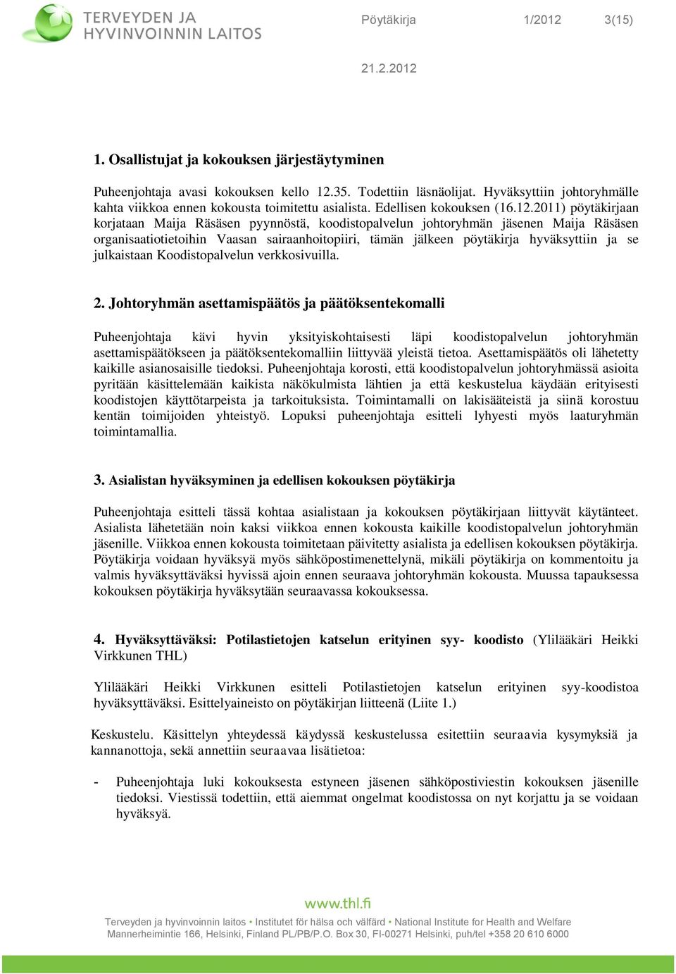 2011) pöytäkirjaan korjataan Maija Räsäsen pyynnöstä, koodistopalvelun johtoryhmän jäsenen Maija Räsäsen organisaatiotietoihin Vaasan sairaanhoitopiiri, tämän jälkeen pöytäkirja hyväksyttiin ja se