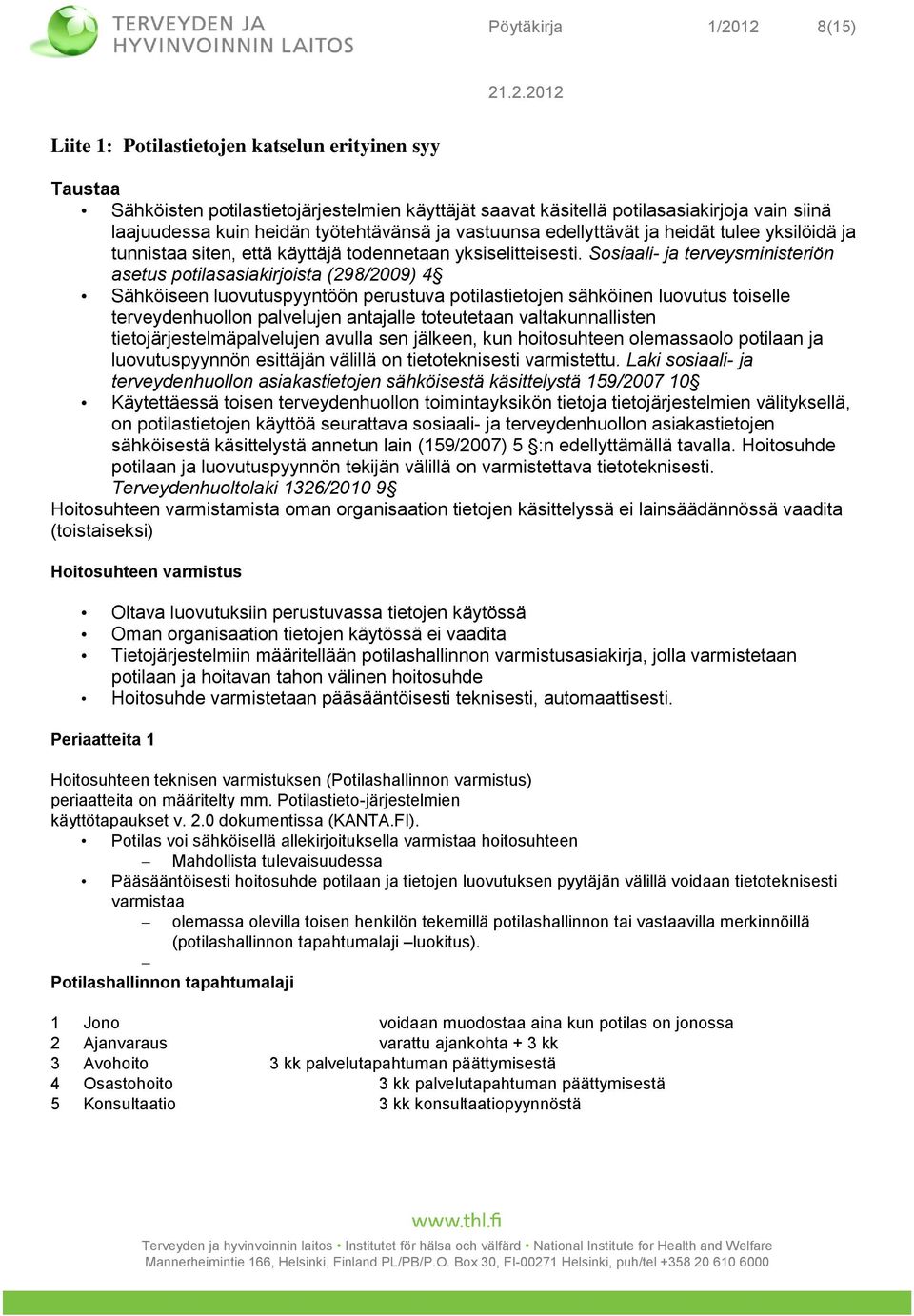 Sosiaali- ja terveysministeriön asetus potilasasiakirjoista (298/2009) 4 Sähköiseen luovutuspyyntöön perustuva potilastietojen sähköinen luovutus toiselle terveydenhuollon palvelujen antajalle