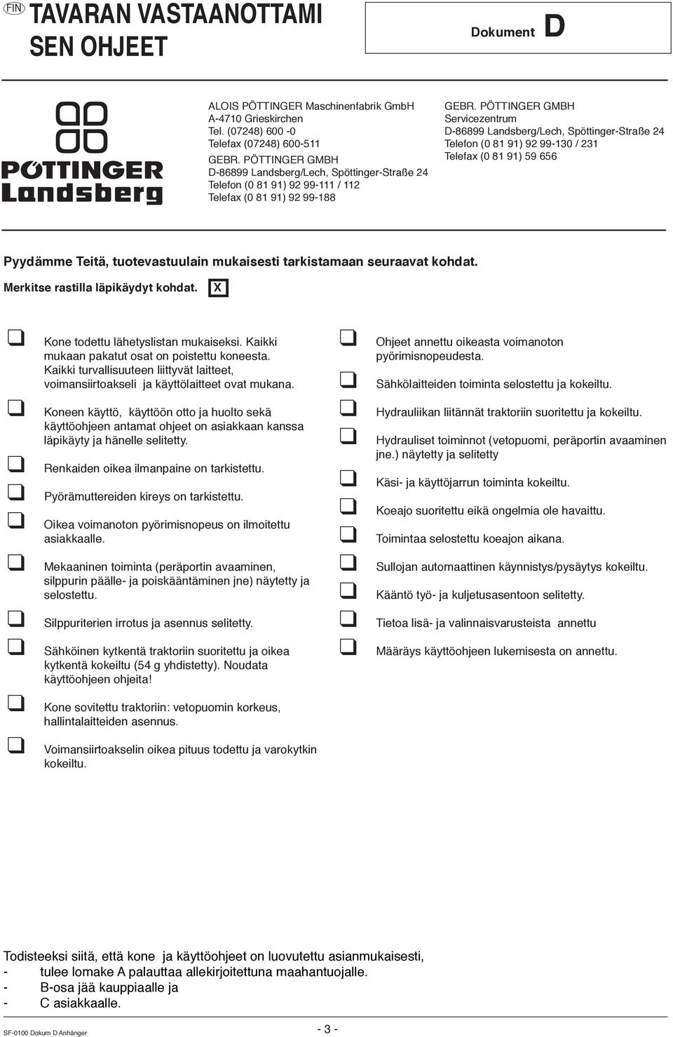 PÖTTINGER GMBH Servicezentrum D-86899 Landsberg/Lech, Spöttinger-Straße 24 Telefon (0 81 91) 92 99-130 / 231 Telefax (0 81 91) 59 656 Pyydämme Teitä, tuotevastuulain mukaisesti tarkistamaan seuraavat