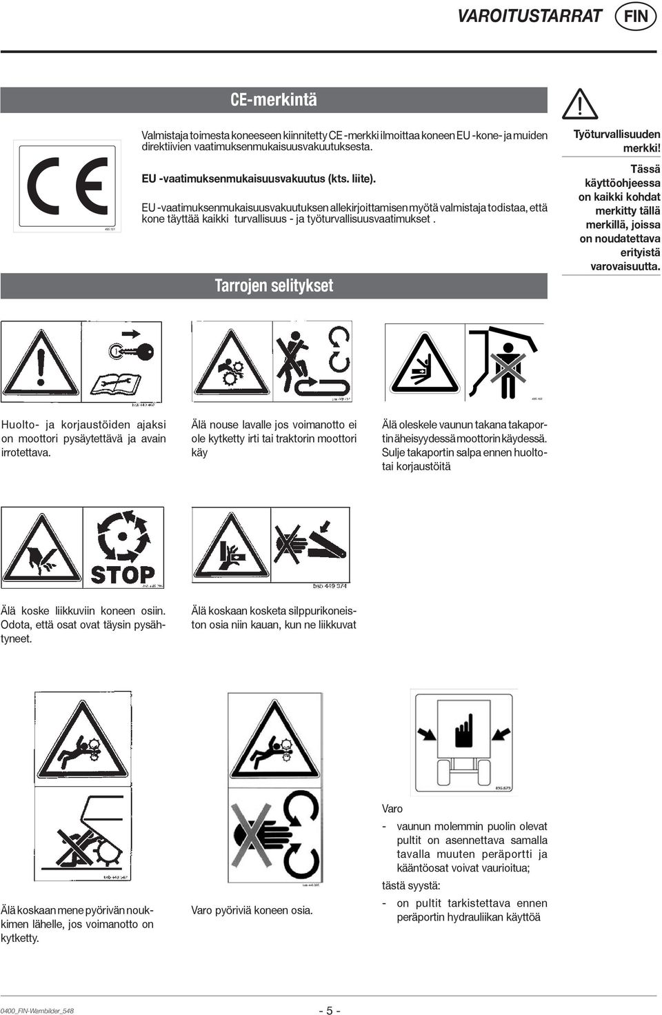 Tarrojen selitykset Työturvallisuuden merkki! Tässä käyttöohjeessa on kaikki kohdat merkitty tällä merkillä, joissa on noudatettava erityistä varovaisuutta. 495.