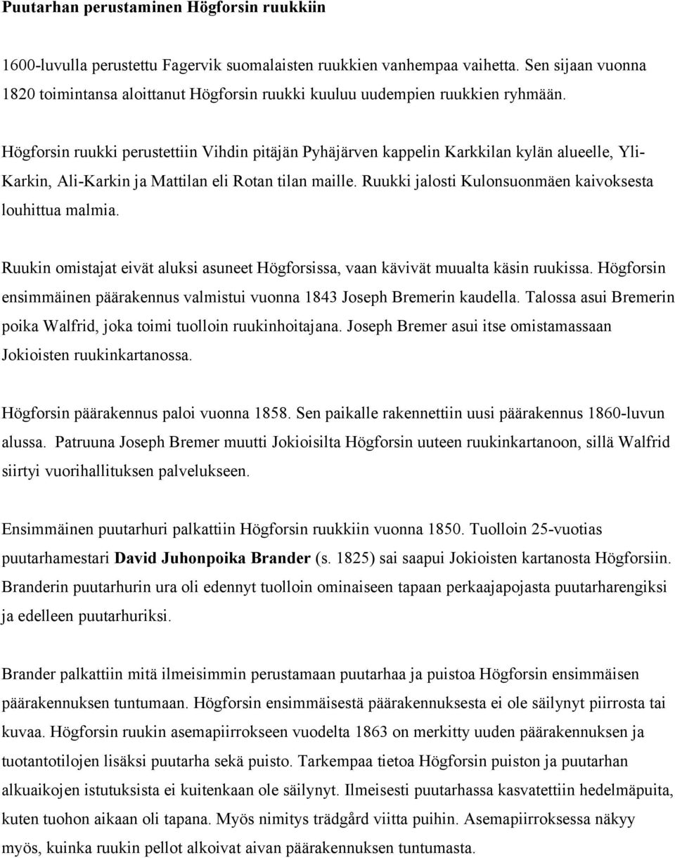 Högforsin ruukki perustettiin Vihdin pitäjän Pyhäjärven kappelin Karkkilan kylän alueelle, Yli- Karkin, Ali-Karkin ja Mattilan eli Rotan tilan maille.