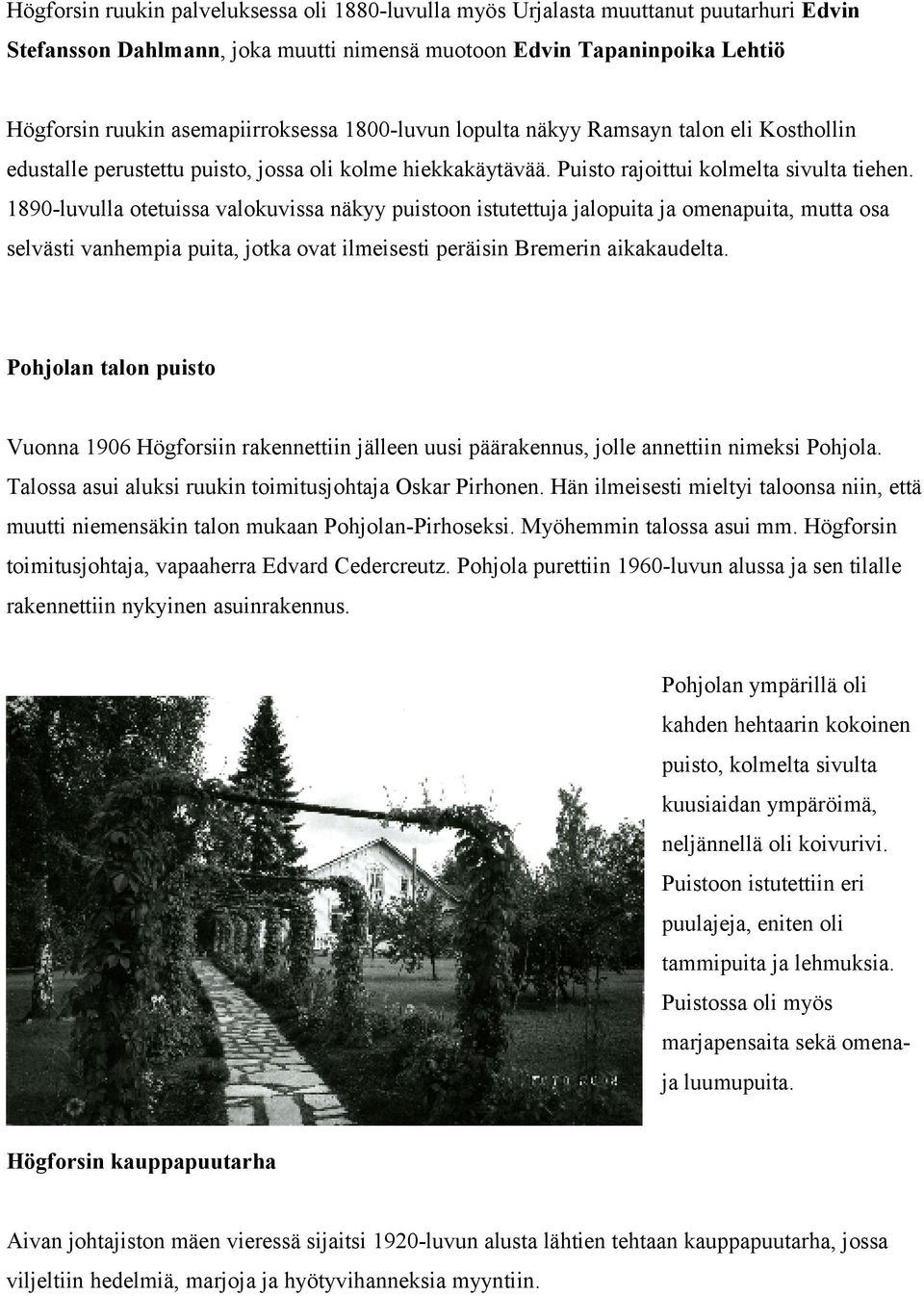 1890-luvulla otetuissa valokuvissa näkyy puistoon istutettuja jalopuita ja omenapuita, mutta osa selvästi vanhempia puita, jotka ovat ilmeisesti peräisin Bremerin aikakaudelta.