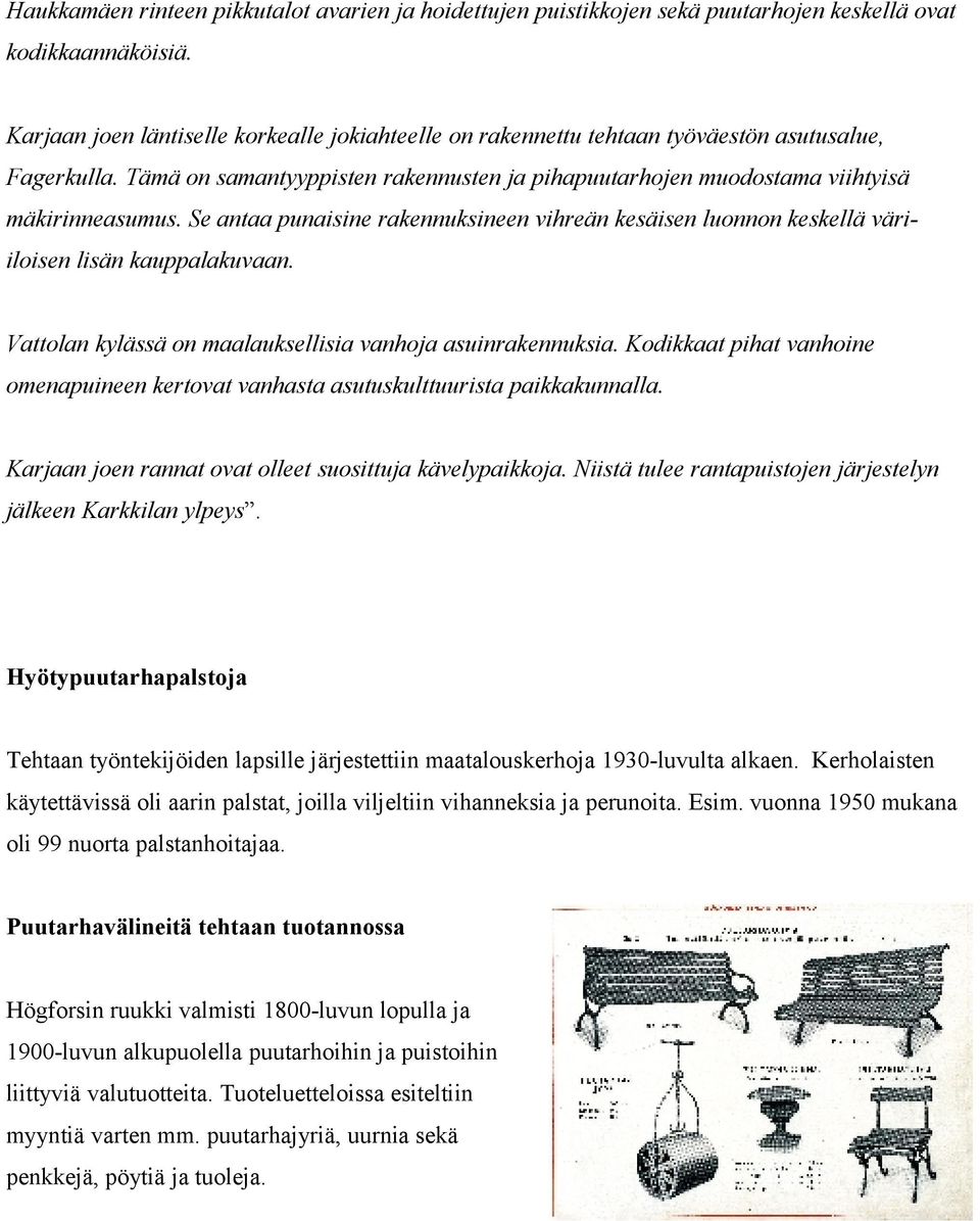 Se antaa punaisine rakennuksineen vihreän kesäisen luonnon keskellä väriiloisen lisän kauppalakuvaan. Vattolan kylässä on maalauksellisia vanhoja asuinrakennuksia.