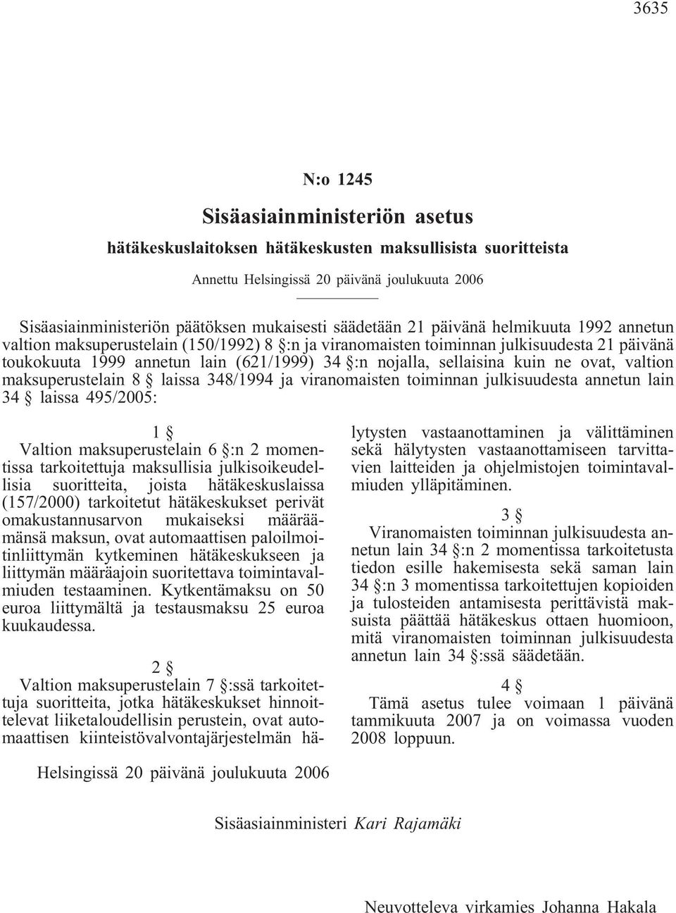 sellaisina kuin ne ovat, valtion maksuperustelain 8 laissa 348/1994 ja viranomaisten toiminnan julkisuudesta annetun lain 34 laissa 495/2005: 1 Valtion maksuperustelain 6 :n 2 momentissa