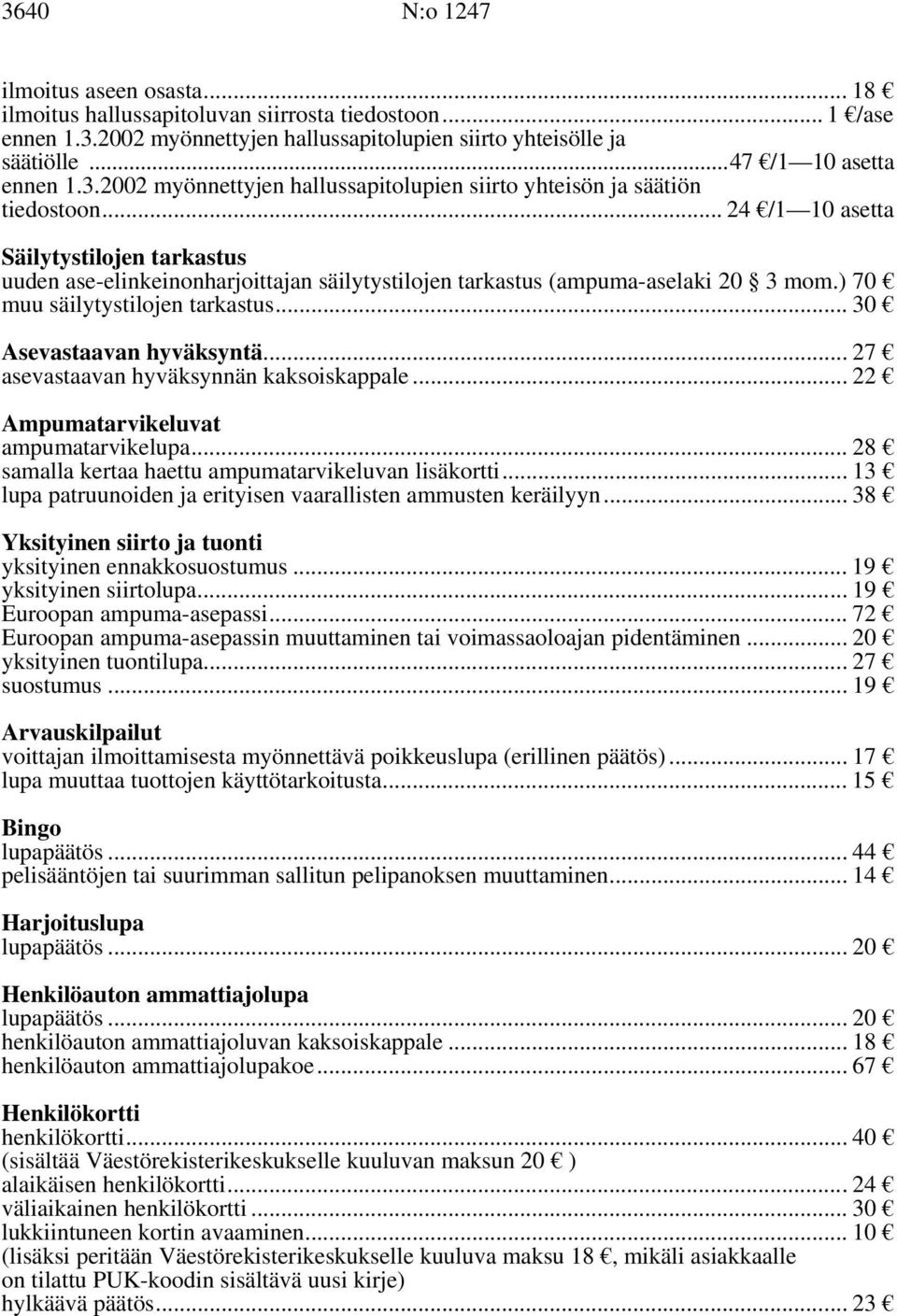 .. 24 /1 10 asetta Säilytystilojen tarkastus uuden ase-elinkeinonharjoittajan säilytystilojen tarkastus (ampuma-aselaki 20 3 mom.) 70 muu säilytystilojen tarkastus... 30 Asevastaavan hyväksyntä.