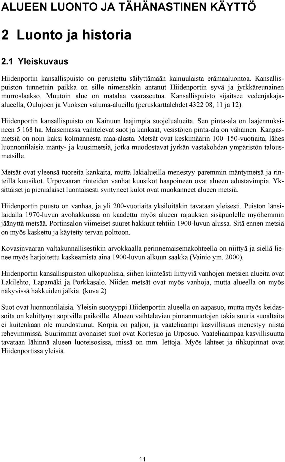 Kansallispuisto sijaitsee vedenjakajaalueella, Oulujoen ja Vuoksen valuma-alueilla (peruskarttalehdet 4322 08, 11 ja 12). Hiidenportin kansallispuisto on Kainuun laajimpia suojelualueita.