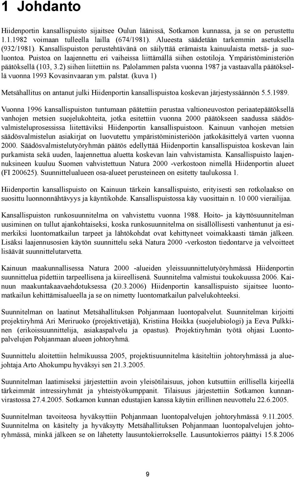 Puistoa on laajennettu eri vaiheissa liittämällä siihen ostotiloja. Ympäristöministeriön päätöksellä (103, 3.2) siihen liitettiin ns.