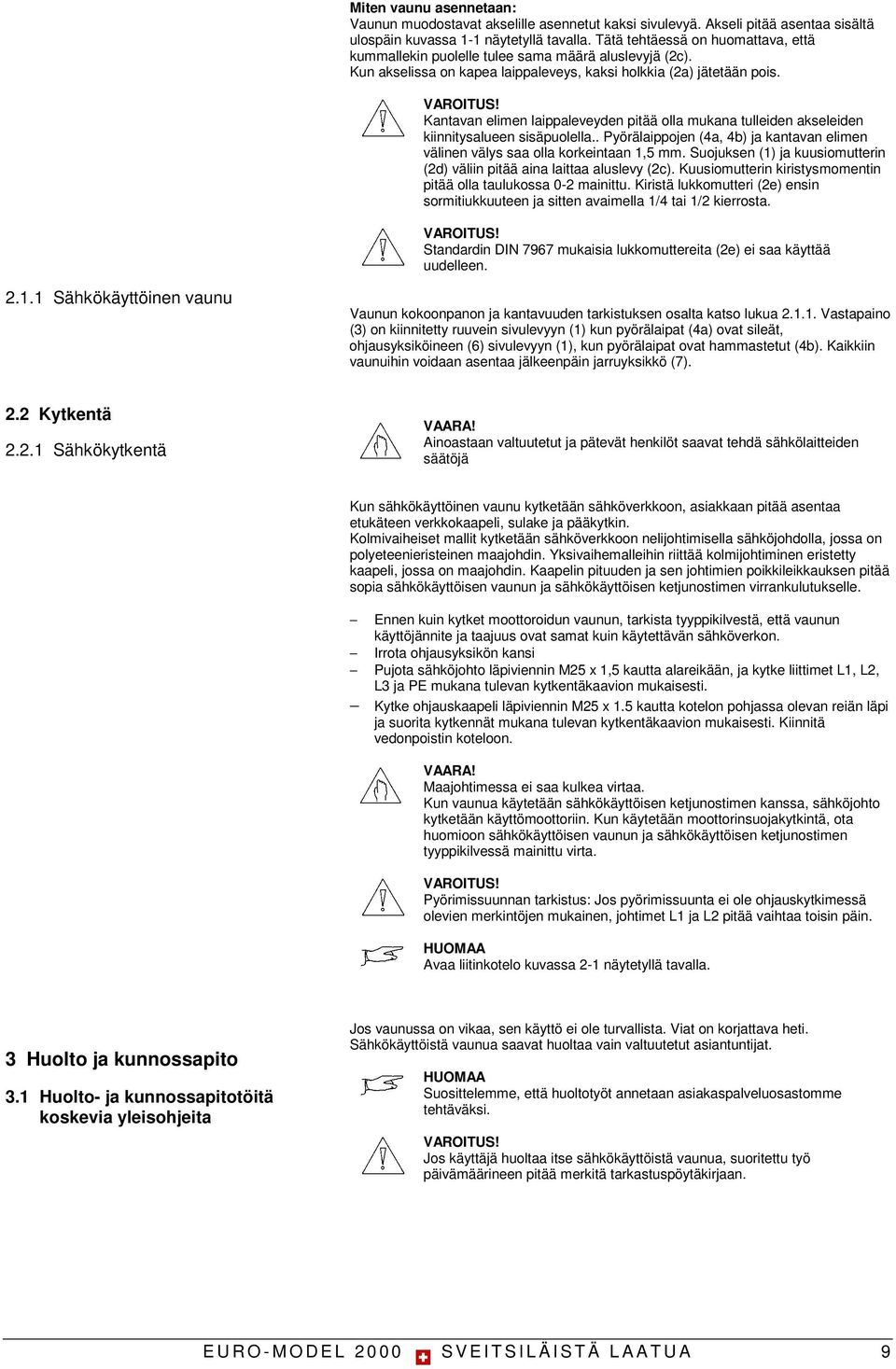 Kantavan elimen laippaleveyden pitää olla mukana tulleiden akseleiden kiinnitysalueen sisäpuolella.. Pyörälaippojen (4a, 4b) ja kantavan elimen välinen välys saa olla korkeintaan 1,5 mm.