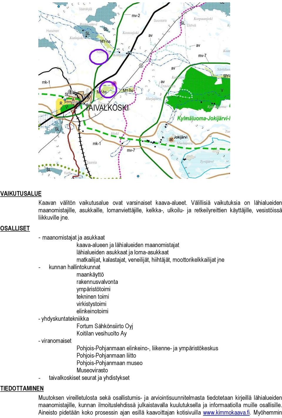 OSALLISET - maanomistajat ja asukkaat kaava-alueen ja lähialueiden maanomistajat lähialueiden asukkaat ja loma-asukkaat matkailijat, kalastajat, veneilijät, hiihtäjät, moottorikelkkailijat jne -