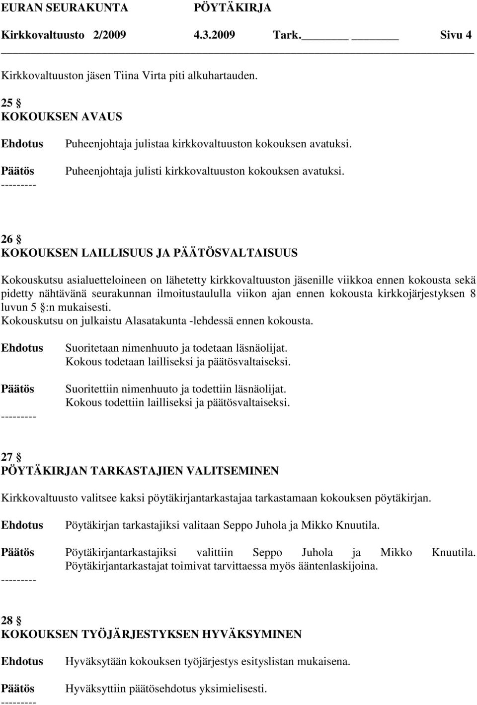 26 KOKOUKSEN LAILLISUUS JA PÄÄTÖSVALTAISUUS Kokouskutsu asialuetteloineen on lähetetty kirkkovaltuuston jäsenille viikkoa ennen kokousta sekä pidetty nähtävänä seurakunnan ilmoitustaululla viikon