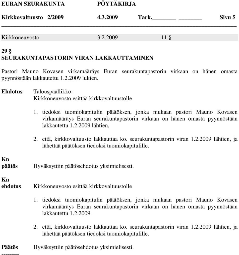 tiedoksi tuomiokapitulin päätöksen, jonka mukaan pastori Mauno Kovasen virkamääräys Euran seurakuntapastorin virkaan on hänen omasta pyynnöstään lakkautettu 1.2.2009 lähtien, 2.