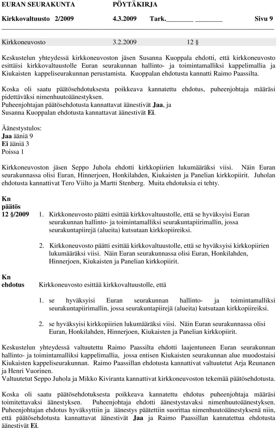 hallinto- ja toimintamalliksi kappelimallia ja Kiukaisten kappeliseurakunnan perustamista. Kuoppalan ehdotusta kannatti Raimo Paassilta.